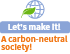 Let's make it! A carbon-neutral society!